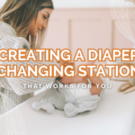 Creating a Diaper Changing Station That Works for You