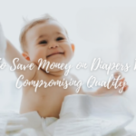 How to Save Money on Diapers Without Compromising Quality
