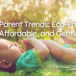 New Parent Trends: Eco-Friendly, Affordable, and Gentle