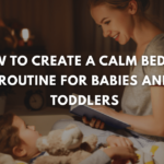 How to Create a Calm Bedtime Routine for Babies and Toddlers