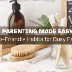 Parenting Made Easy Eco-Friendly Habits for Busy Families