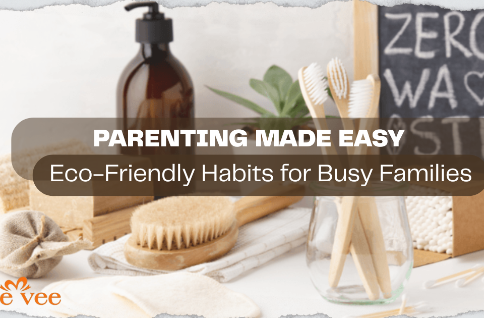Parenting Made Easy Eco-Friendly Habits for Busy Families