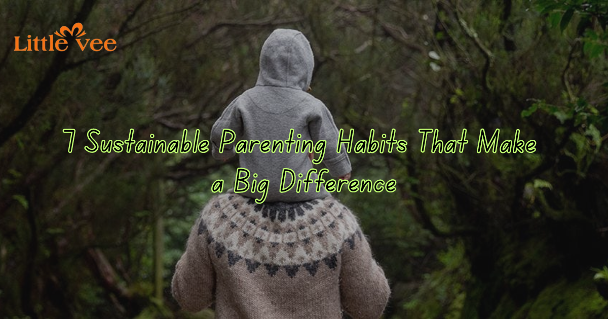 7 Sustainable Parenting Habits That Make a Big Difference