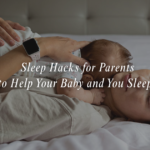 Sleep Hacks for Parents How to Help Your Baby and You Sleep Better