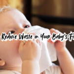 How to Reduce Waste in Your Baby’s First Year